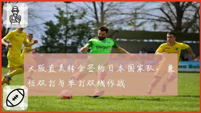 大阪直美转会签约日本国家队，兼任双打与单打双线作战