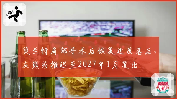 莫兰特肩部手术后恢复进度落后，灰熊或推迟至2027年1月复出