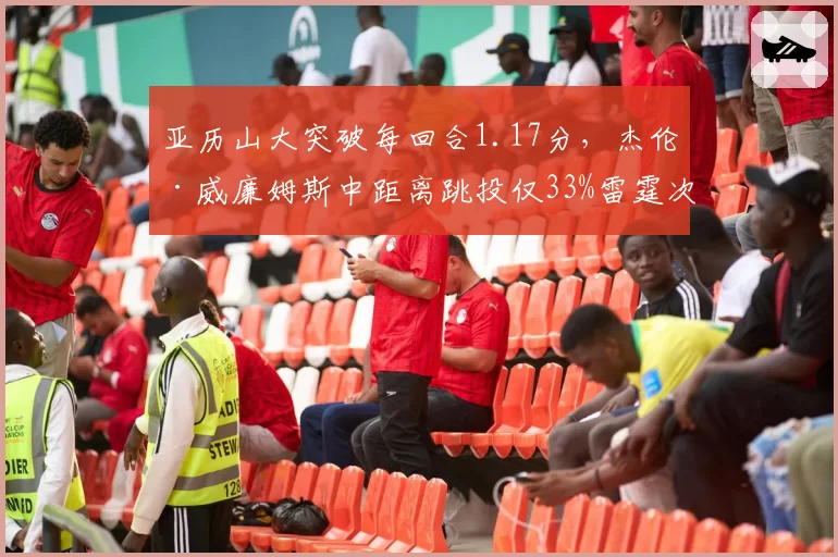 亚历山大突破每回合1.17分,杰伦·威廉姆斯中距离跳投仅33%雷霆次核短板